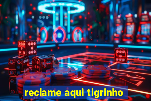 reclame aqui tigrinho