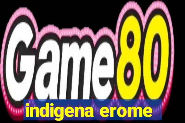 indigena erome