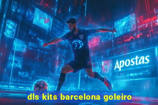 dls kits barcelona goleiro