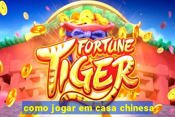 como jogar em casa chinesa