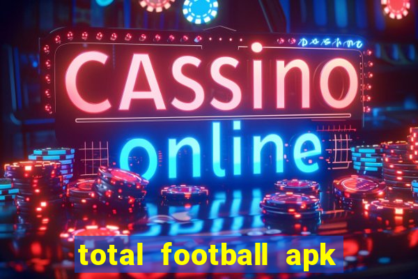 total football apk mod dinheiro infinito