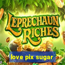 love pix sugar