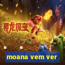 moana vem ver