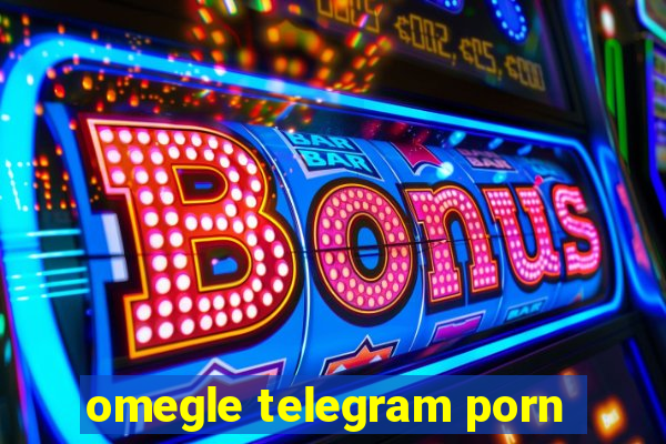 omegle telegram porn