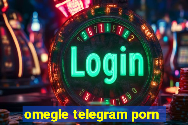 omegle telegram porn