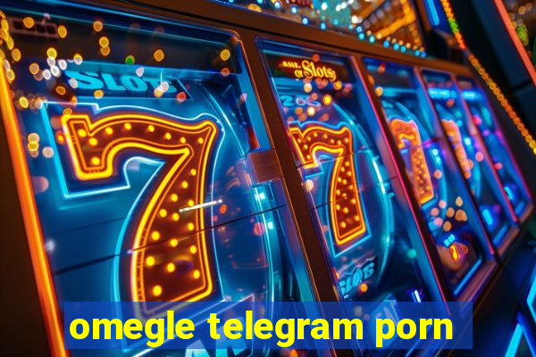 omegle telegram porn