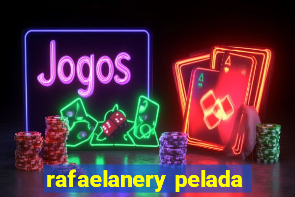 rafaelanery pelada