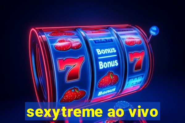 sexytreme ao vivo