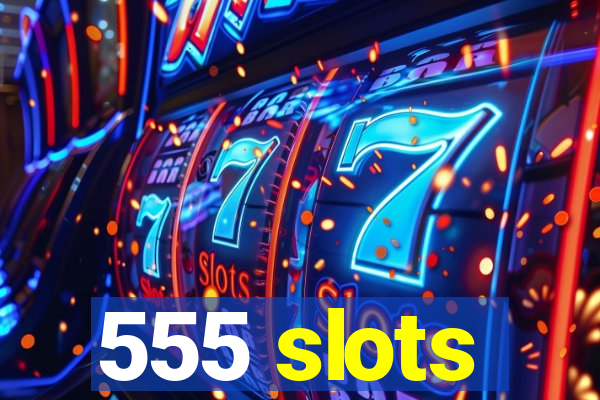 555 slots