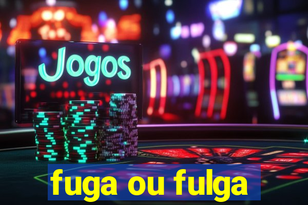 fuga ou fulga