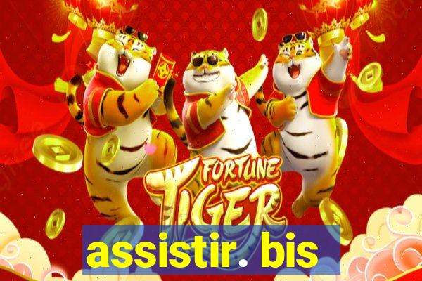 assistir. bis