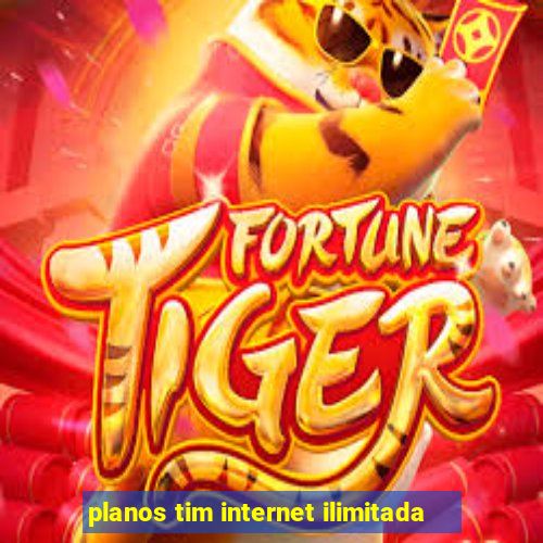 planos tim internet ilimitada