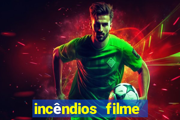 incêndios filme completo youtube incêndios filme completo dublado