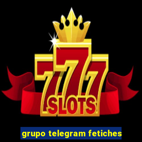 grupo telegram fetiches