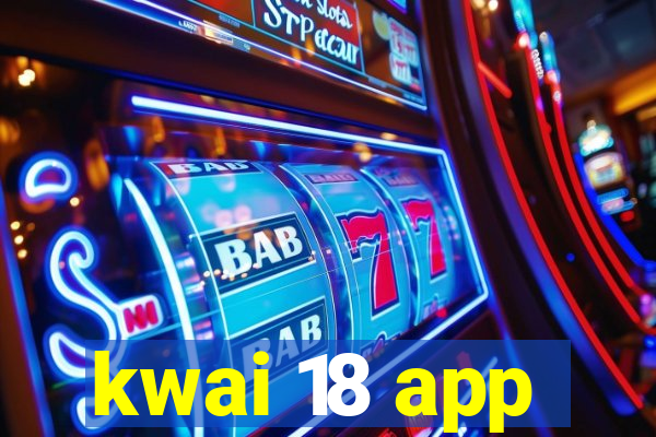 kwai 18 app