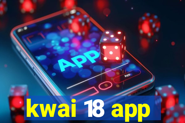 kwai 18 app