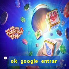 ok google entrar no jogo de c****