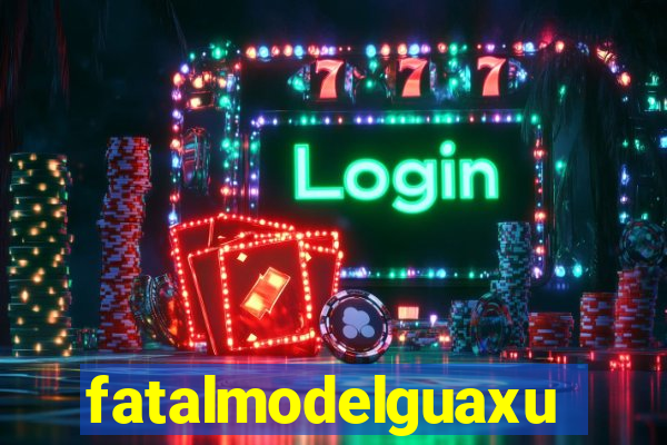 fatalmodelguaxupe