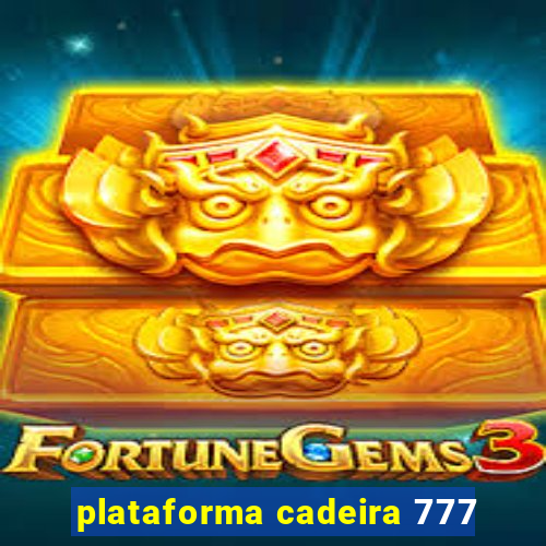 plataforma cadeira 777