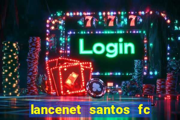 lancenet santos fc ultimas noticias