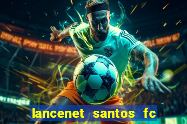 lancenet santos fc ultimas noticias