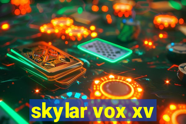 skylar vox xv