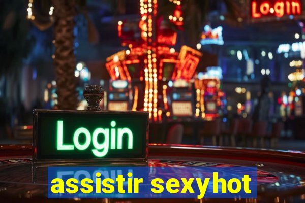 assistir sexyhot