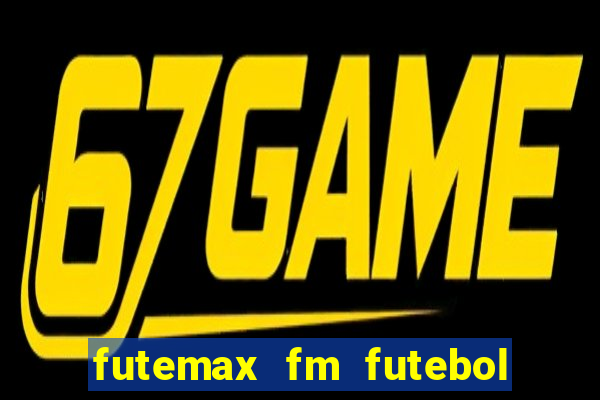 futemax fm futebol ao vivo