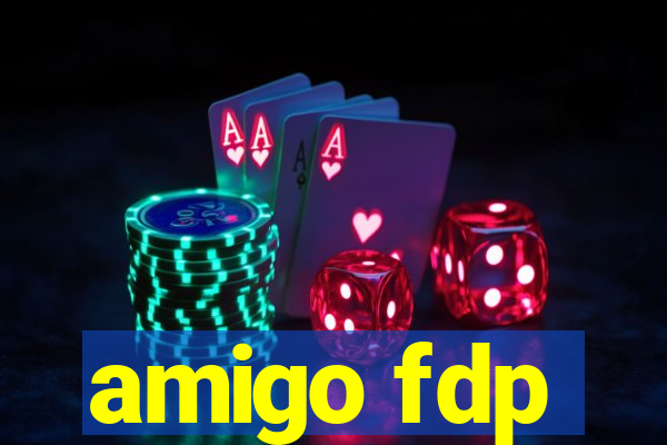 amigo fdp