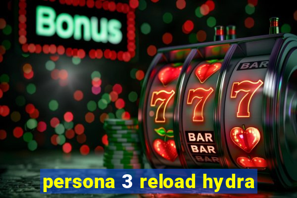 persona 3 reload hydra