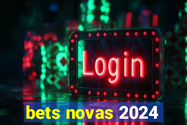 bets novas 2024