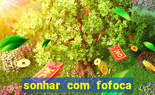 sonhar com fofoca jogo do bicho