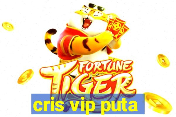 cris vip puta