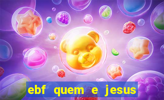 ebf quem e jesus ebf jesus meu super heroi