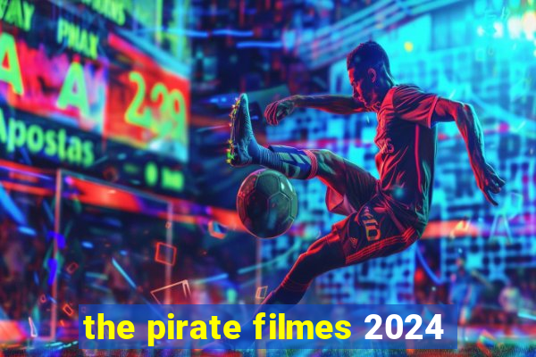 the pirate filmes 2024