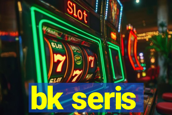 bk seris