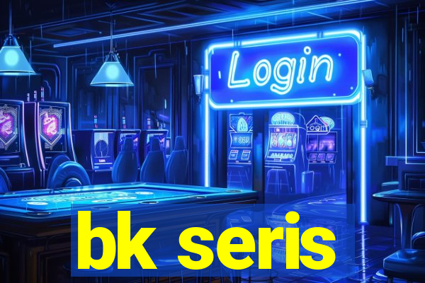 bk seris