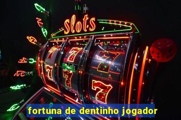 fortuna de dentinho jogador