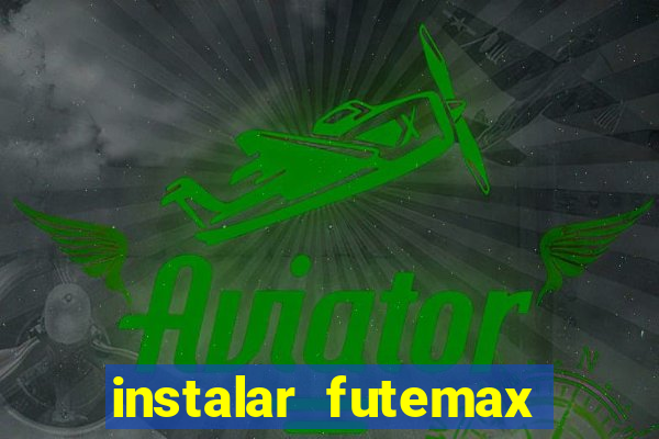 instalar futemax futebol ao vivo