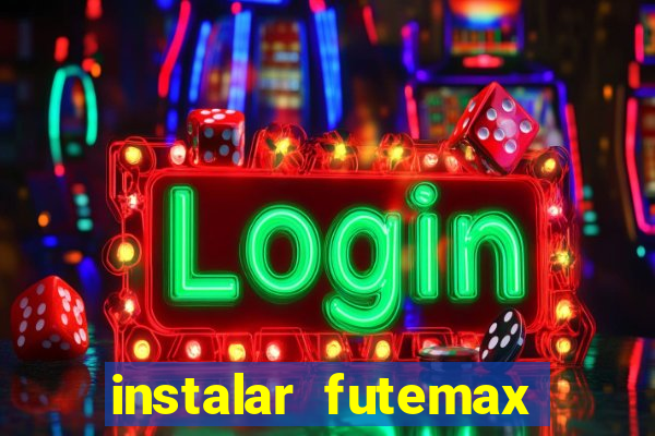 instalar futemax futebol ao vivo