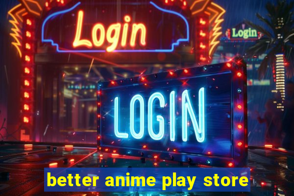 better anime play store