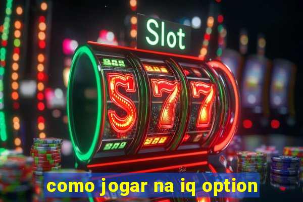 como jogar na iq option