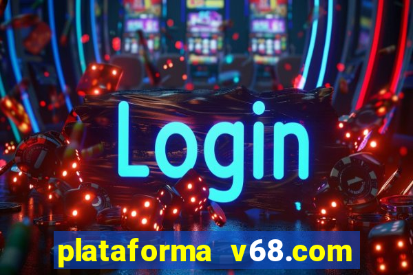 plataforma v68.com é confiável