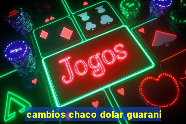 cambios chaco dolar guarani