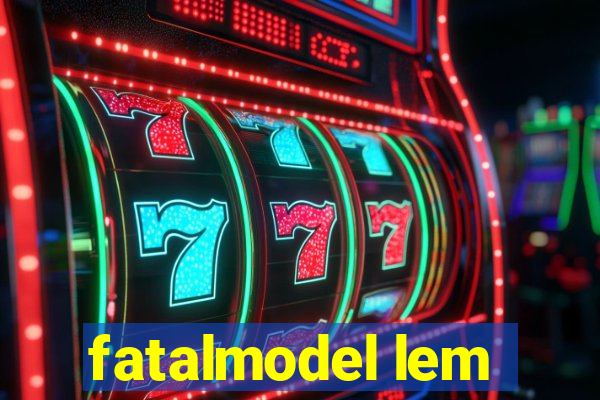 fatalmodel lem