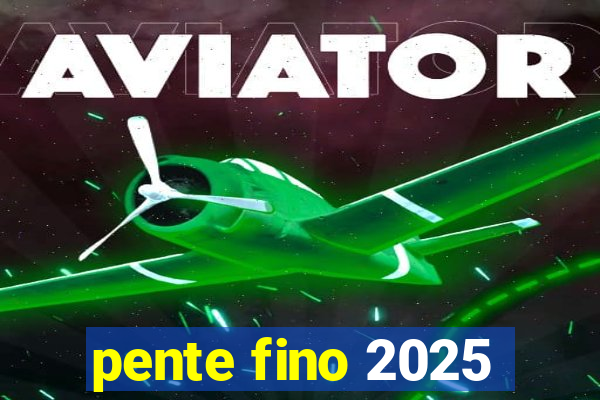 pente fino 2025