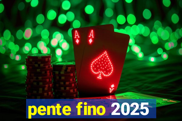 pente fino 2025