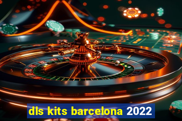 dls kits barcelona 2022