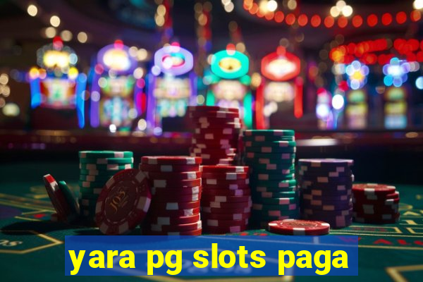 yara pg slots paga