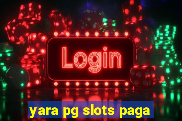 yara pg slots paga